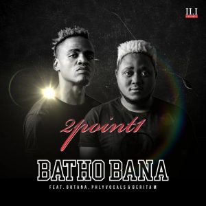 2Point1 - Batho Bana (feat. Phlyvocals, Butana & Berita M), afro gqom, mp3 download, gqom songs, gqom 2019 download, latest sa afro house music, sa gqom music