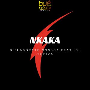 D'Elaborate Nossca - Nkaka (feat. Dj Yobiza)