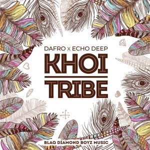 Dafro & Echo Deep - Khoi Tribe, new afro house music, afro house 2019, latest house music download, sa music, south african afro house songs