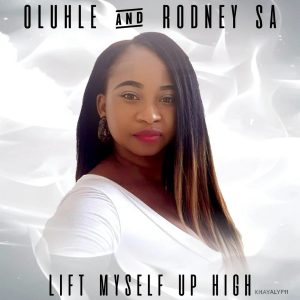 Oluhle & Rodney SA - Lift Myself Up High, mzansi music, new south african music, latest sa afro house