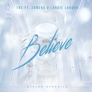 TNS - Believe (feat. Zameka & Londie London), new afro house music, sa music, latest house music, south african music, afrohouse songs, afro deep house, afro house mp3