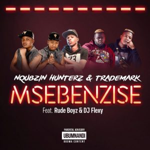 Nqubzin Hunterz & Trademark - Msebenzise (feat. RudeBoyz & Dj Flexy)
