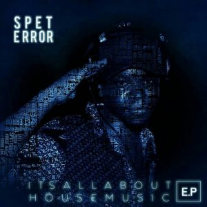 Spet Error - I'ts All About House Music EP, new amapiano music, latest south african music, latest sa amapiano, afro house 2019, afro tech, download new amapiano music 2019