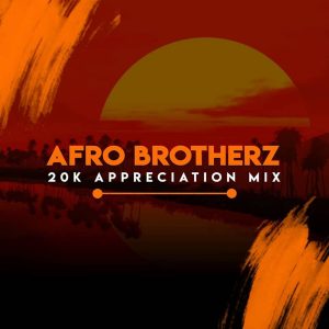 Afro Brotherz - 20K Appreciation Mix, latest house music, deep house tracks, house music download, afrohouse songs, club music, afro house music, new house music south africa, afro deep house, AFROTECH, best house music, african house music
