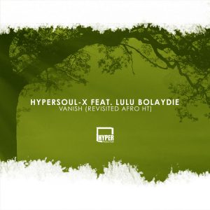 HyperSOUL-X feat. Lulu Bolaydie - Vanish (Revisited Afro HT), latest south african house, new sa house music, funky house, new house music 2019, best house music 2019, afro tech latest house music tracks, dance music, latest sa house music, new music releases,