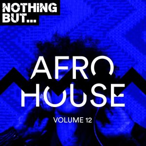 VA - Nothing But... Afro House, Vol. 12, latest house music, deep house tracks, house music download, club music, afro house music, new house music south africa, latest south african house, new sa house music, funky house, new house music 2019, best house music 2019, afro deep house, tribal house music, best house music, african house music