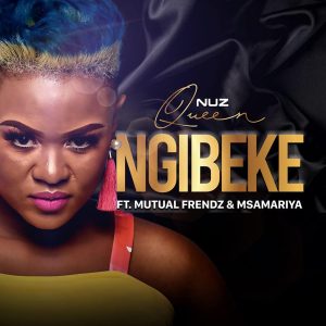 Nuz Queen - Ngibeke (feat. Mutual Frendz & Msamariya), new gqom music, gqom songs, gqom 2019 download, gqom mp3 download, new sa gqom, south african gqom music