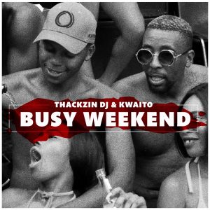 ThackzinDj & Kwaito - Busy Weekend, new amapiano music, latest amapiano songs, za music, new sa music