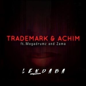 Trademark & Achim - Lendaba (feat. Megadrumz & Zama), new sa music, amapiano 2019, latest amapiano music, amapiano songs, south african amapiano