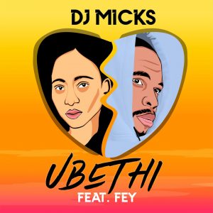 Dj Micks - Ubethi (feat. Fey), new south africa music, latest sa music, afro house 2019, new afro house songs, sa music download