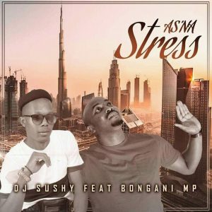 Dj Sushy & Bongani MP - As'na Stress (Yamukela)