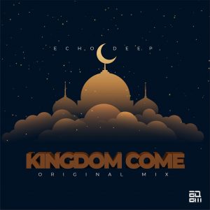 Echo Deep - Kingdom Come, new afro house music, latest south african music, sa afrohouse, afro house 2019 download