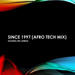 Hlokwa Wa Afrika - Since 1997 (Afro Tech Mix), afrotech house, new afro house music, afro house, house music download, afro tech