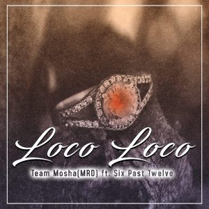 Team Mosha - Loco Loco (feat. Six Past Twelve), new south african music, za music, sa music download, latest sa songs