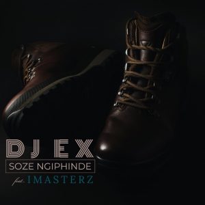 DJ EX - Soze Ngiphinde (feat. Imasterz)