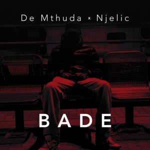 De Mthuda & Njelic - Bade, new amapiano music, amapiano 2019 download mp3, latest sa music, south africa amapiano songs