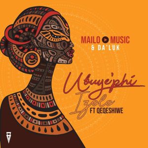 Mailo Music & Da'Luk - Ubuy'phi Izolo (feat. Qeqeshiwe)