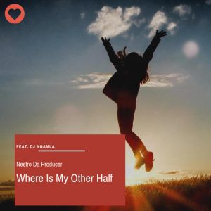 Nestro Da Producer feat. Dj Ngamla - Where Is My Other Half
