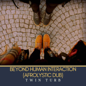 Twin Turb - Beyond Human Interaction (Afrolystic Dub)