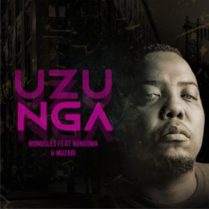 Monocles - Uzunga (feat. Nongoma & Muzari) new afro house music, house music download, afro house 2019 south african afro house, afro house mp3 download