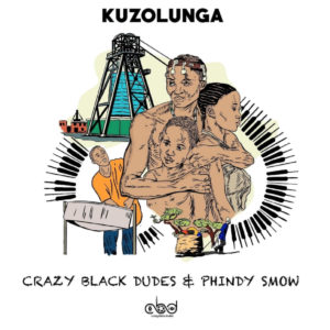 Crazy Black Dudes & Phindy Smow - Kuzolunga