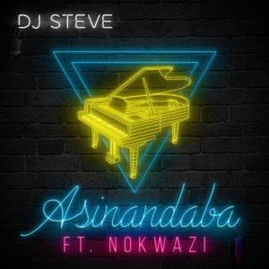 DJ Steve - Asinandaba (feat. Nokwazi), latest amapiano music, amapiano songs, amapiano 2019, sa amapiano, new sa music