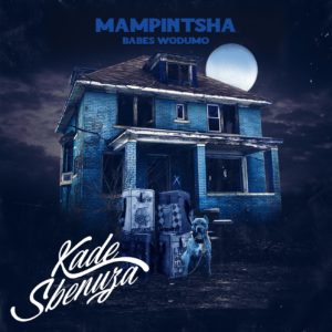 Mampintsha - Kade Sbenuza (feat. Babes Wodumo, Bizawethu, Mr Thela & T Man), new gqom music, gqom 2019, gqom mp3 download, sa gqom music