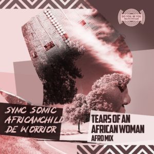 Sync Sonic & AfricanChild De Worrior - Tears of an African Woman (Afro Mix)