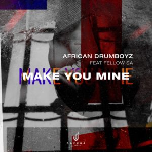African Drumboyz - Make You Mine (feat. Fellow SA)