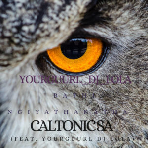 Caltonic SA - Bathi Ngiyathakatha (feat. YourGuurl Dj Lola), new amapiano music, amapiano songs, amapiano 2020, amapiano m3p download, latest sa music, south africa music download