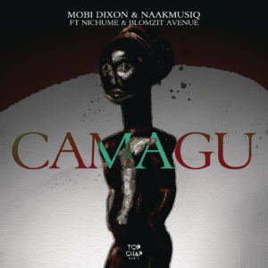Mobi Dixon & NaakMusiQ - Camagu (feat. Nichume & Blomzit Avenue)