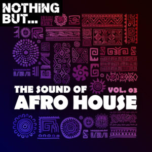 Nothing But... The Sound of Afro House, Vol. 03, new afro house music, afro house 2020, best house music, sa afro house, south african music download, new south africa music, afrohouse mp3 download, afrotech, afro deep house