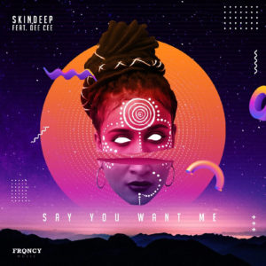 Skindeep - Say You Want Me (feat. Dee Cee)
