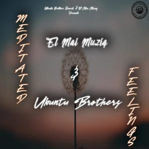 Ubuntu Brothers & El Mai Musiq - Meditated Feelings
