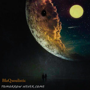 BlaQsoulistic - Tomorrow Never Come