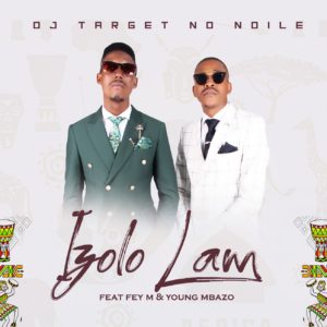 DJ Target No Ndile ft. Fey M & Young Mbazo - Izolo Lami (Radio Edit)