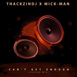 ThackzinDJ & Mick-Man - Can't Get Enough (Deeper Mix)