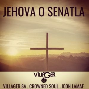 Villager SA - Jehova o Senatla (feat. Crowned Soul & Icon Lamaf)