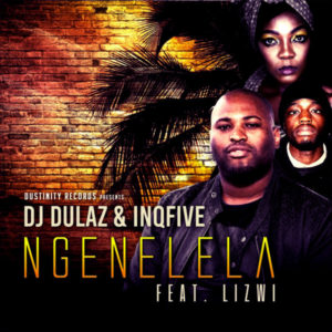 Dj Dulaz & InQfive - Ngenelela (feat. Lizwi)