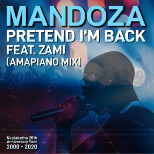 Mandoza, Zami - Pretend I’m Back (Amapiano Mix)