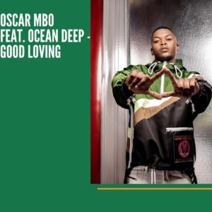 Oscar Mbo - Good Loving (feat. Ocean Deep)