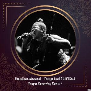 Thandiswa Mazwaai - Thongo Lam (GIFTSA & Deeper Reasoning Remake)