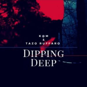 K@M & Tazo Ruffaro - Dipping Deep EP