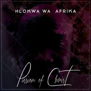 Hlokwa Wa Afrika - Passion of Christ