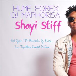 Hume Forex & DJ Maphorisa - Shayi Stiff (feat. TDK Macassete, DJ Buckz, Lui & Sjava)