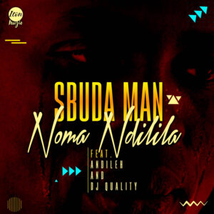Sbuda Man feat. Andileh & Dj Quality - Noma Ndilila