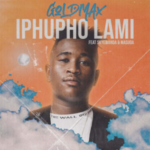 Goldmax - Iphupho Lami (feat. Skyewanda & Masuda)
