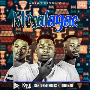 Raptured Roots - Mosalagae (feat. Khoisan)