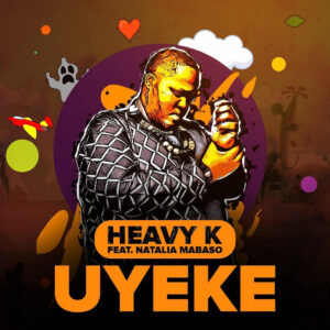 Heavy-K - Uyeke (feat. Natalia Mabaso)