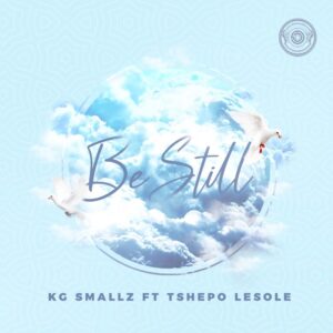 KG Smallz - Be Still (feat. Tshepo Lesole)